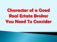 Character of a Good Real Estate Broker you Need to Consider PowerPoint PPT Presentation