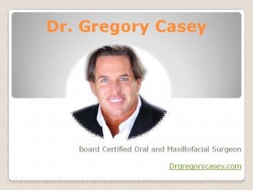 Board Certified Oral and Maxillofacial Surgeon- Dr. Gregory Casey