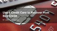 Use a Credit Card to Recover from Bad Credit
