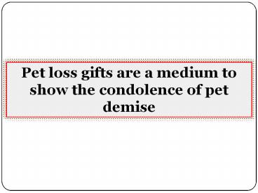 Pet loss gifts are a medium to show the condolence of pet demise