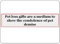 Pet loss gifts are a medium to show the condolence of pet demise PowerPoint PPT Presentation