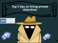 Top 5 tips on hiring private detectives PowerPoint PPT Presentation