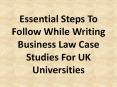 Essential Steps To Follow While Writing Business Law Case Studies For UK Universities PowerPoint PPT Presentation