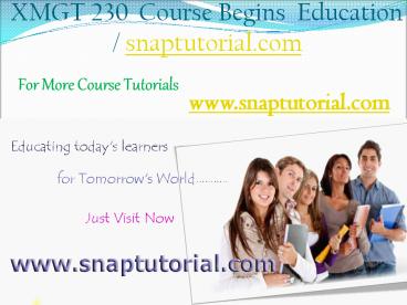 XMGT 230 Begins Education / snaptutorial.com