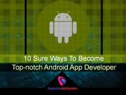 10 Sure Ways To Become Top-notch Android App Developer
