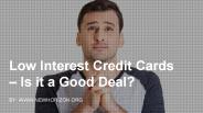 Low Interest Credit Cards – Is it a Good Deal?