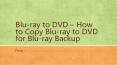 Blu-ray to DVD – How to Copy Blu-ray to DVD for Blu-ray Backup PowerPoint PPT Presentation