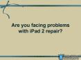 Are you facing problems with iPad 2 repair PowerPoint PPT Presentation