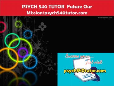 PSYCH 540 TUTOR  Future Our Mission/psych540tutor.com