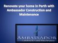 Renovate your home in Perth with Ambassador Construction and Maintenance PowerPoint PPT Presentation