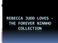 Rebecca Judd Loves - The Forever Ninnho Collection PowerPoint PPT Presentation