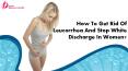 How To Get Rid Of Leucorrhea And Stop White Discharge In Women? PowerPoint PPT Presentation