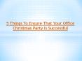 5 Things To Ensure That Your Office Christmas Party Is Successful PowerPoint PPT Presentation