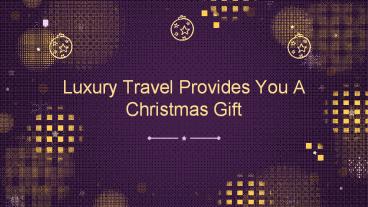 Christmas Special Gifts From Luxury Travel