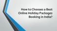 How to Chooses a Best Online Holiday Packages PowerPoint PPT Presentation