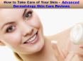 How to Take Care of Your Skin -  Advanced Dermatology Skin Care Reviews (1) PowerPoint PPT Presentation