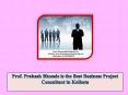 Prof. Prakash Bhosale is the Best Business Project Consultant in Kolkata PowerPoint PPT Presentation