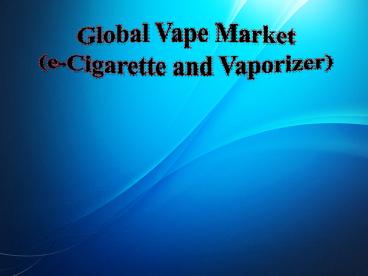 Global Vape Market (e-Cigarette and Vaporizer)