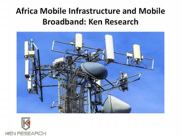 Africa Mobile Infrastructure and Mobile Broadband: Ken Research