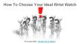 How To Choose Your Ideal Wrist Watch PowerPoint PPT Presentation