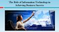 The Role of Information Technology in Achieving Business Success PowerPoint PPT Presentation
