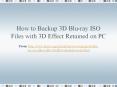 How to Backup 3D Blu-ray ISO Files with 3D Effect Retained on PC PowerPoint PPT Presentation
