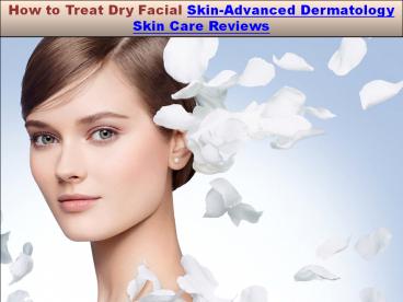 How to Treat Dry Facial Skin-Advanced Dermatology Skin Care Reviews
