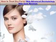 How to Treat Dry Facial Skin-Advanced Dermatology Skin Care Reviews (1) PowerPoint PPT Presentation