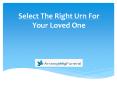 Select The Right Urn For Your Loved One PowerPoint PPT Presentation