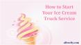 How to Start Your Ice Cream Truck Service PowerPoint PPT Presentation