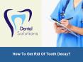 How To Get Rid Of Tooth Decay? PowerPoint PPT Presentation