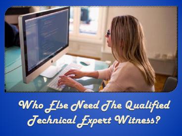 Who Else Need The Qualified Technical Expert Witness? (1)