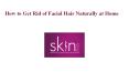 Tips to Get Rid of Facial Hair Naturally at Home PowerPoint PPT Presentation