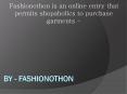 Fashionothon is an online entry that permits shopaholics to purchase garments