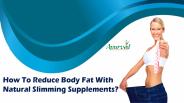 How To Reduce Body Fat With Natural Slimming Supplements?