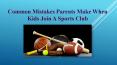 Common Mistakes Parents Make When Kids Join A Sports Club (1) PowerPoint PPT Presentation