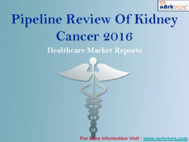 Pipeline Review Of Kidney Cancer 2016: Aarkstore
