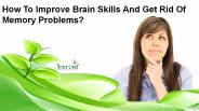 How To Improve Brain Skills And Get Rid Of Memory Problems?