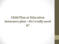 Child Plan or Education Insurance plan – Do I really need it? PowerPoint PPT Presentation