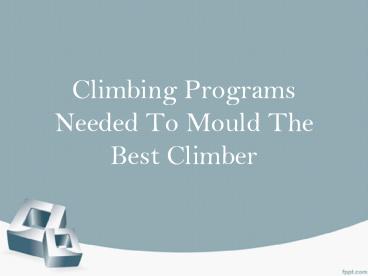 Climbing Programs Needed To Mould The Best Climber