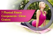 7 Components of Physical Fitness – Glenn Gration