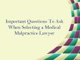 Important Questions To Ask When Selecting a Medical Malpractice Lawyer PowerPoint PPT Presentation