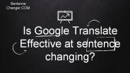 Is Google Translate Effective At Sentence Changing