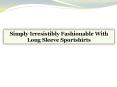 Simply Irresistibly Fashionable With Long Sleeve Sportshirts PowerPoint PPT Presentation