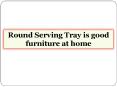 Round Serving Tray is good furniture at home PowerPoint PPT Presentation