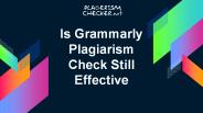 Is Grammarly Plagiarism Check Still Effective