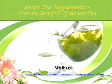 Green Tea Supplements – Proven Benefits Of Green Tea