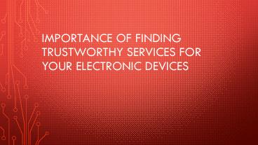 Importance of Finding Trustworthy Services for Your Electronic Devices