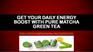 Get Your Daily Energy Boost With Pure Matcha Green Tea