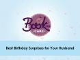 Make Your Husband’s Birthday Remarkable by Best Birthday Surprises PowerPoint PPT Presentation